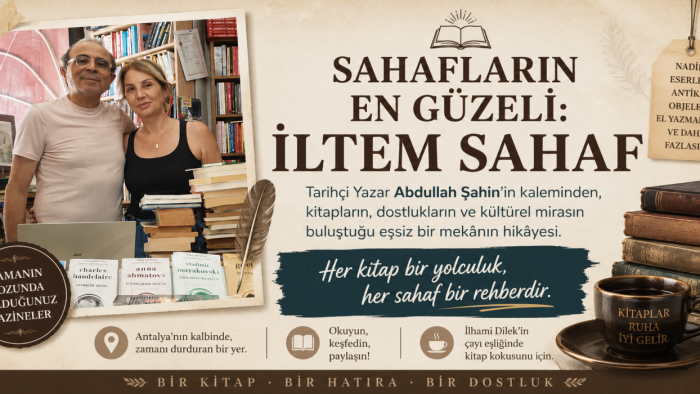 Tarihçi/Yazar Abdullah ŞAHİN'in kaleminden; Mavi ile Tarihin Kesiştiği Yerde Antalya’da, Zamana Direnen Bir Kültür Limanı “İltem Sahaf”